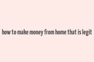 how to make money from home that is legit