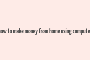 how to make money from home using computer