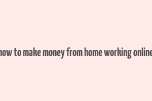 how to make money from home working online