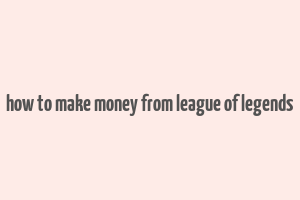 how to make money from league of legends