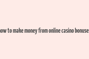 how to make money from online casino bonuses