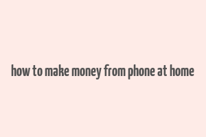 how to make money from phone at home