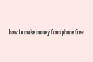 how to make money from phone free