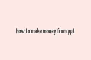 how to make money from ppt