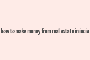 how to make money from real estate in india