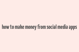 how to make money from social media apps