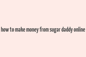 how to make money from sugar daddy online