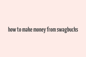 how to make money from swagbucks