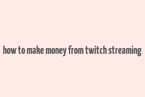 how to make money from twitch streaming