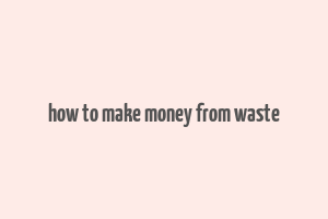 how to make money from waste