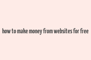 how to make money from websites for free