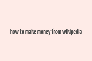 how to make money from wikipedia