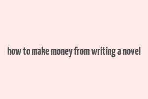 how to make money from writing a novel