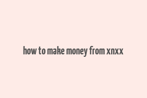 how to make money from xnxx