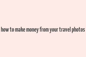 how to make money from your travel photos