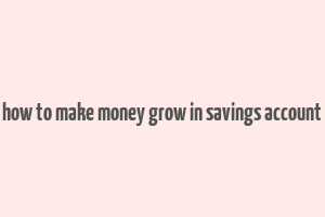 how to make money grow in savings account