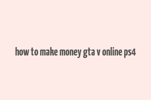 how to make money gta v online ps4