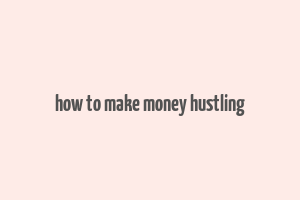 how to make money hustling