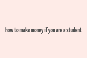 how to make money if you are a student