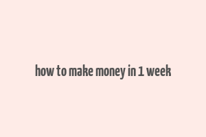 how to make money in 1 week