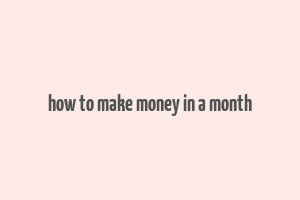 how to make money in a month