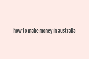 how to make money in australia