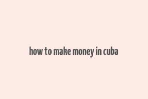 how to make money in cuba