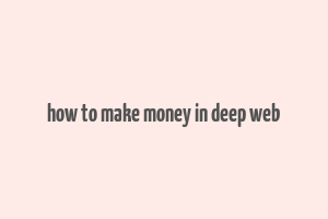 how to make money in deep web