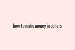 how to make money in dollars