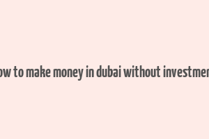 how to make money in dubai without investment