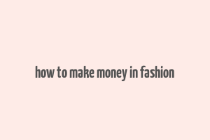 how to make money in fashion