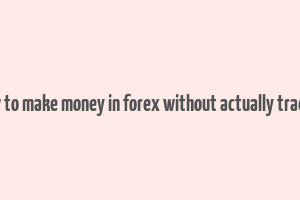 how to make money in forex without actually trading