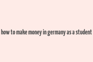 how to make money in germany as a student