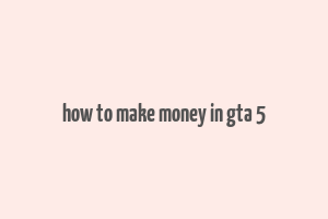 how to make money in gta 5