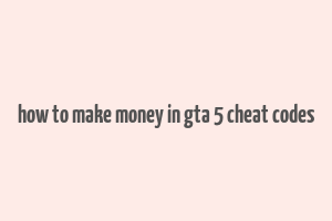 how to make money in gta 5 cheat codes