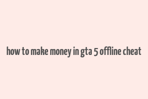 how to make money in gta 5 offline cheat