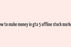 how to make money in gta 5 offline stock market