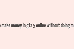 how to make money in gta 5 online without doing missions