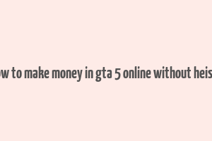 how to make money in gta 5 online without heists