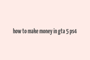 how to make money in gta 5 ps4