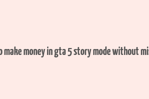 how to make money in gta 5 story mode without missions