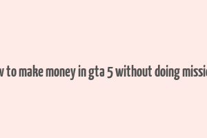 how to make money in gta 5 without doing missions