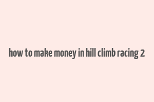 how to make money in hill climb racing 2