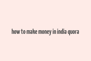 how to make money in india quora