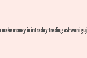 how to make money in intraday trading ashwani gujral pdf