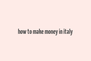 how to make money in italy