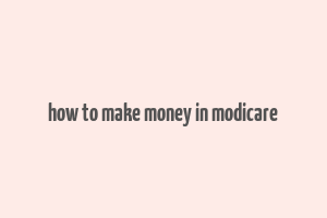 how to make money in modicare