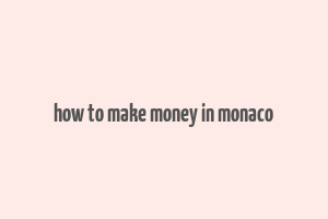 how to make money in monaco