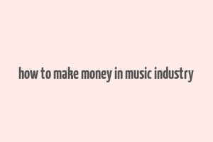 how to make money in music industry