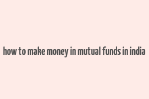 how to make money in mutual funds in india